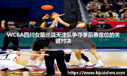 WCBA四川女篮迎战天津队争夺季后赛席位的关键对决