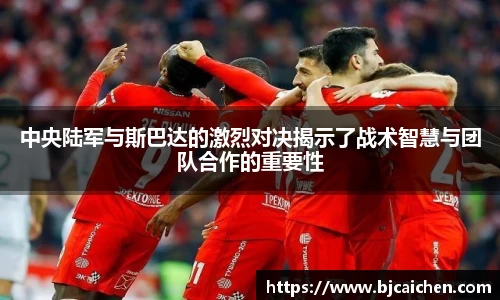 中央陆军与斯巴达的激烈对决揭示了战术智慧与团队合作的重要性