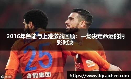 2016年鲁能与上港激战回顾：一场决定命运的精彩对决
